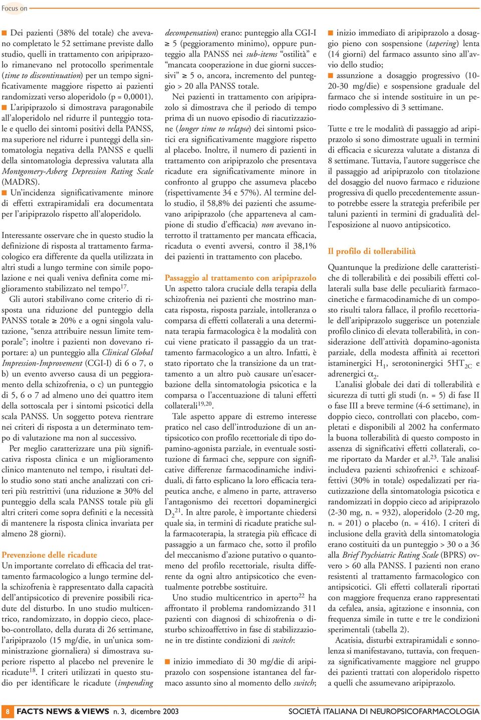 L aripiprazolo si dimostrava paragonabile all aloperidolo nel ridurre il punteggio totale e quello dei sintomi positivi della PANSS, ma superiore nel ridurre i punteggi della sintomatologia negativa