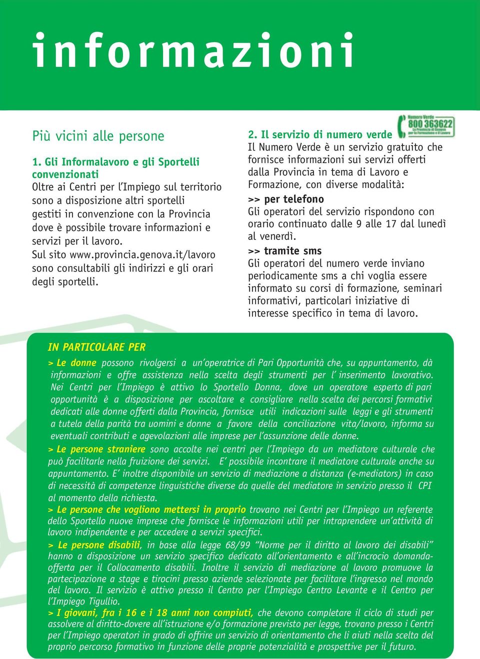 informazioni e servizi per il lavoro. Sul sito www.provincia.genova.it/lavoro sono consultabili gli indirizzi e gli orari degli sportelli. 2.