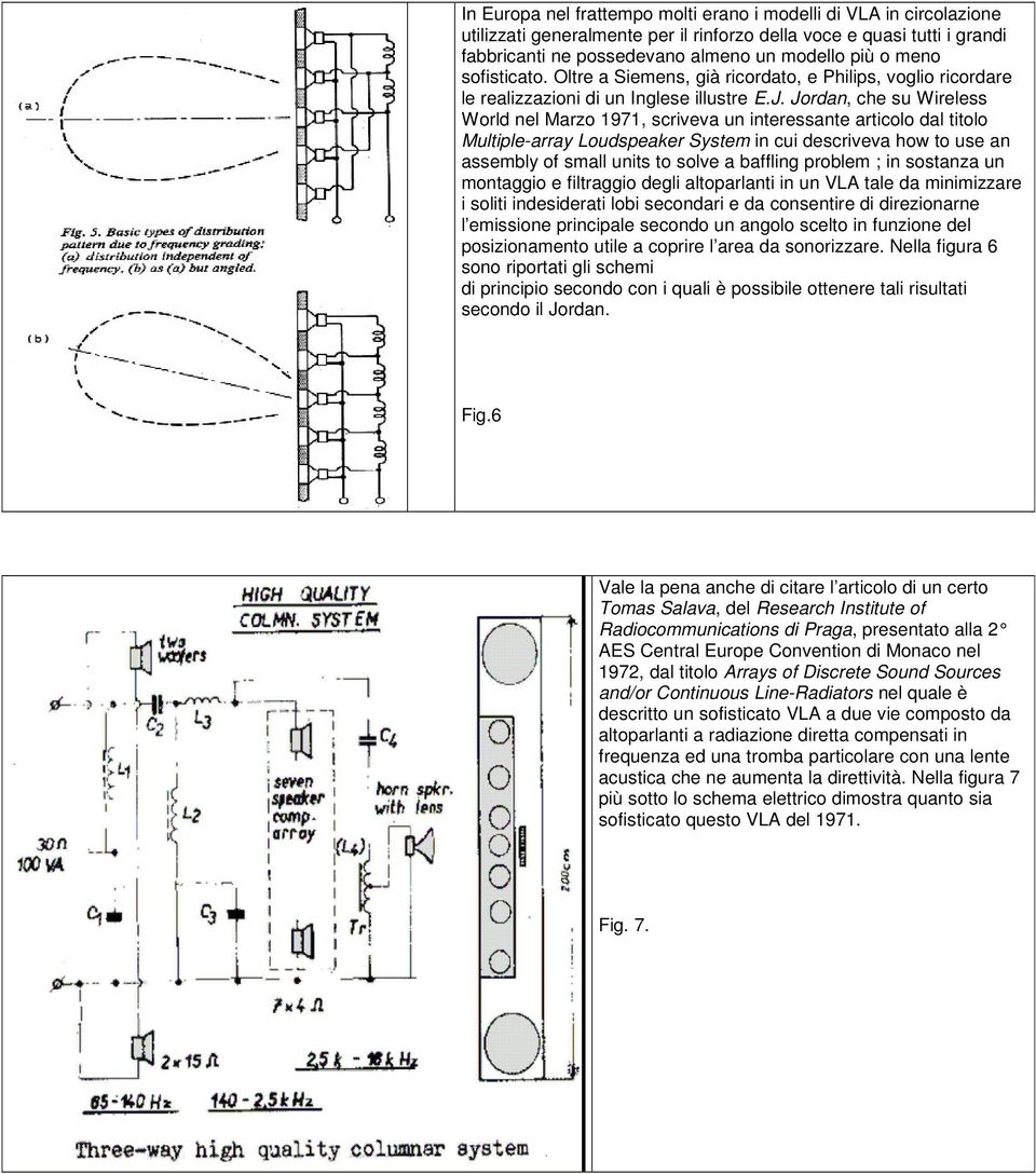 Jordan, che su Wireless World nel Marzo 1971, scriveva un interessante articolo dal titolo Multiple-array Loudspeaker System in cui descriveva how to use an assembly of small units to solve a