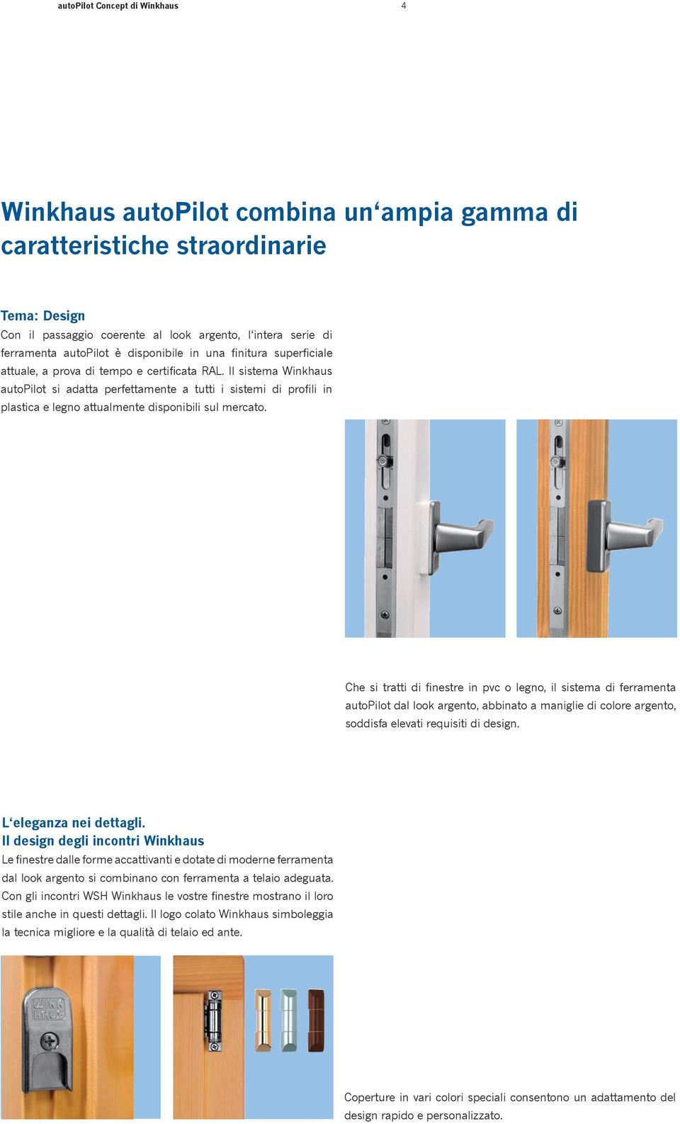 Che si tratti di finestre in pvc o legno, il sistema di ferramenta autopilot dal look argento, abbinato a maniglie di colore argento, soddisfa elevati requisiti di design. L eleganza nei dettagli.