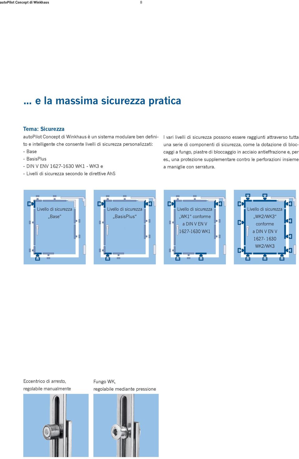 dotazione di bloccaggi a fungo, piastre di bloccaggio in acciaio antieffrazione e, per es., una protezione supplementare contro le perforazioni insieme a maniglie con serratura.