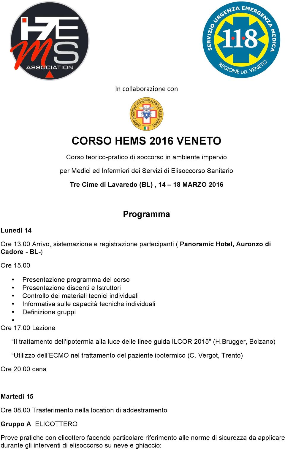 00 Presentazione programma del corso Presentazione discenti e Istruttori Controllo dei materiali tecnici individuali Informativa sulle capacità tecniche individuali Definizione gruppi Il trattamento