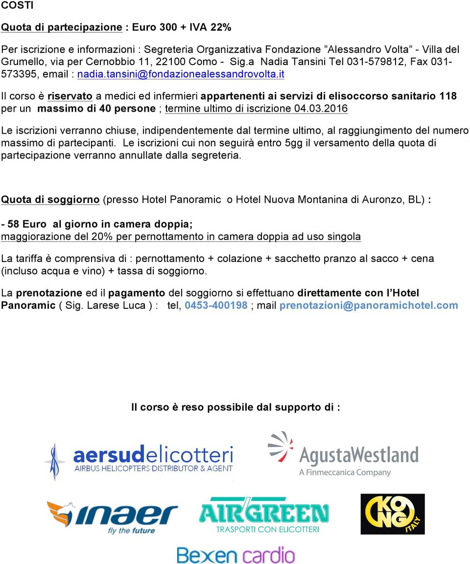 it Il corso è riservato a medici ed infermieri appartenenti ai servizi di elisoccorso sanitario 118 per un massimo di 40 persone ; termine ultimo di iscrizione 04.03.