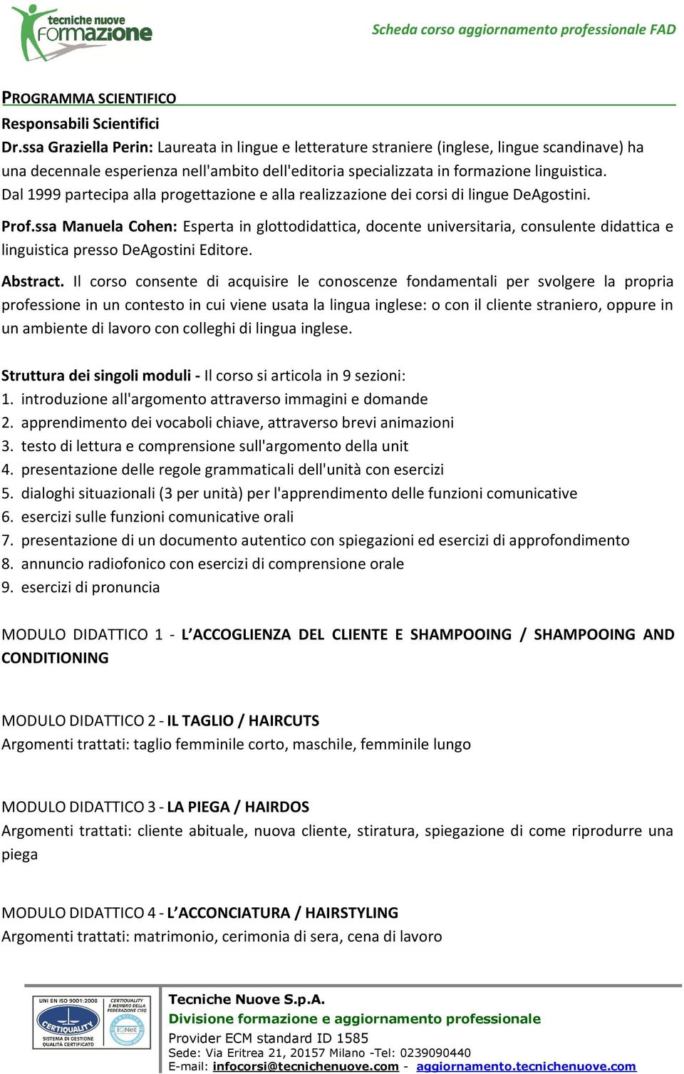 Dal 1999 partecipa alla progettazione e alla realizzazione dei corsi di lingue DeAgostini. Prof.