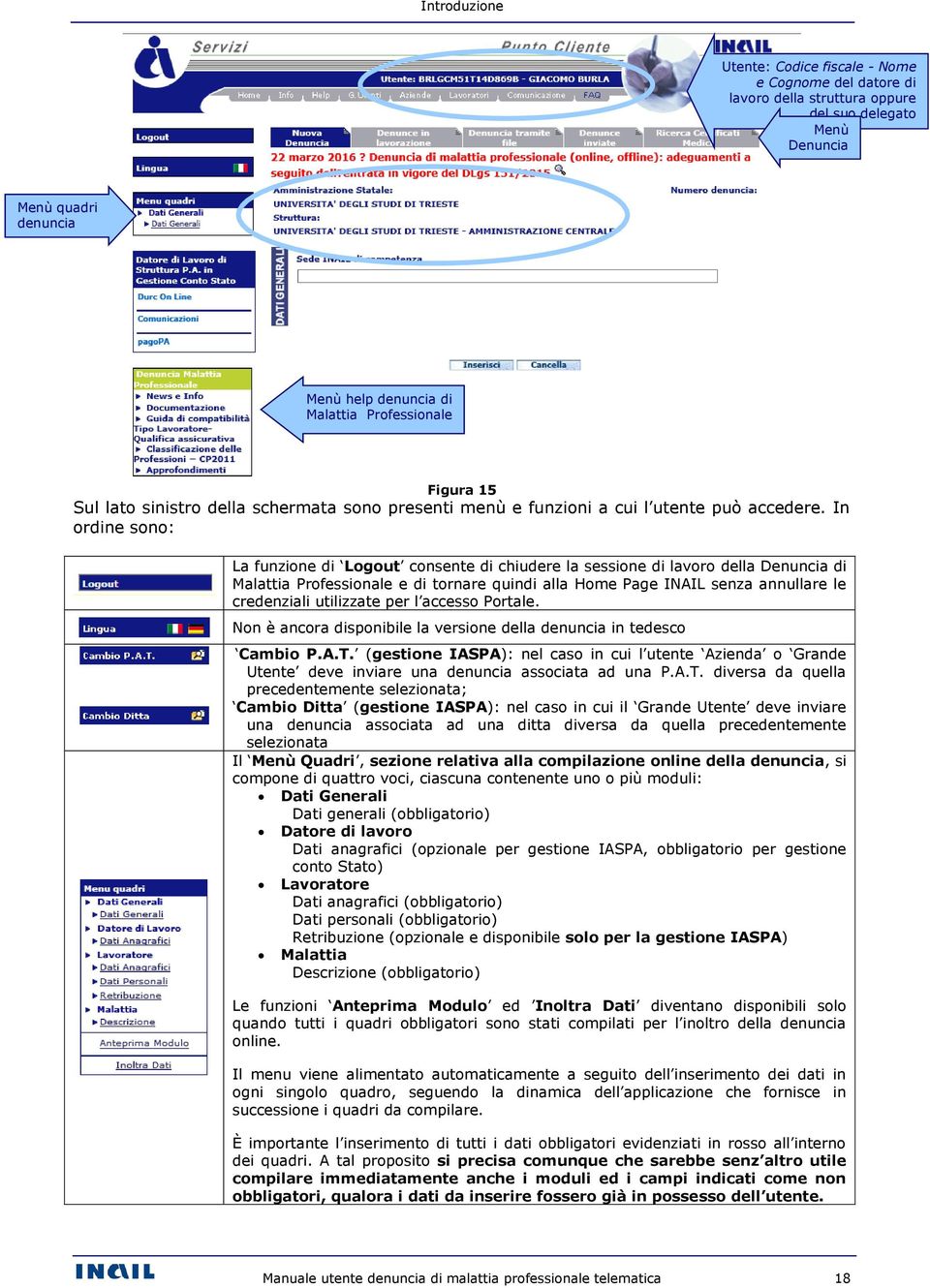 In ordine sono: La funzione di Logout consente di chiudere la sessione di lavoro della Denuncia di Malattia Professionale e di tornare quindi alla Home Page INAIL senza annullare le credenziali