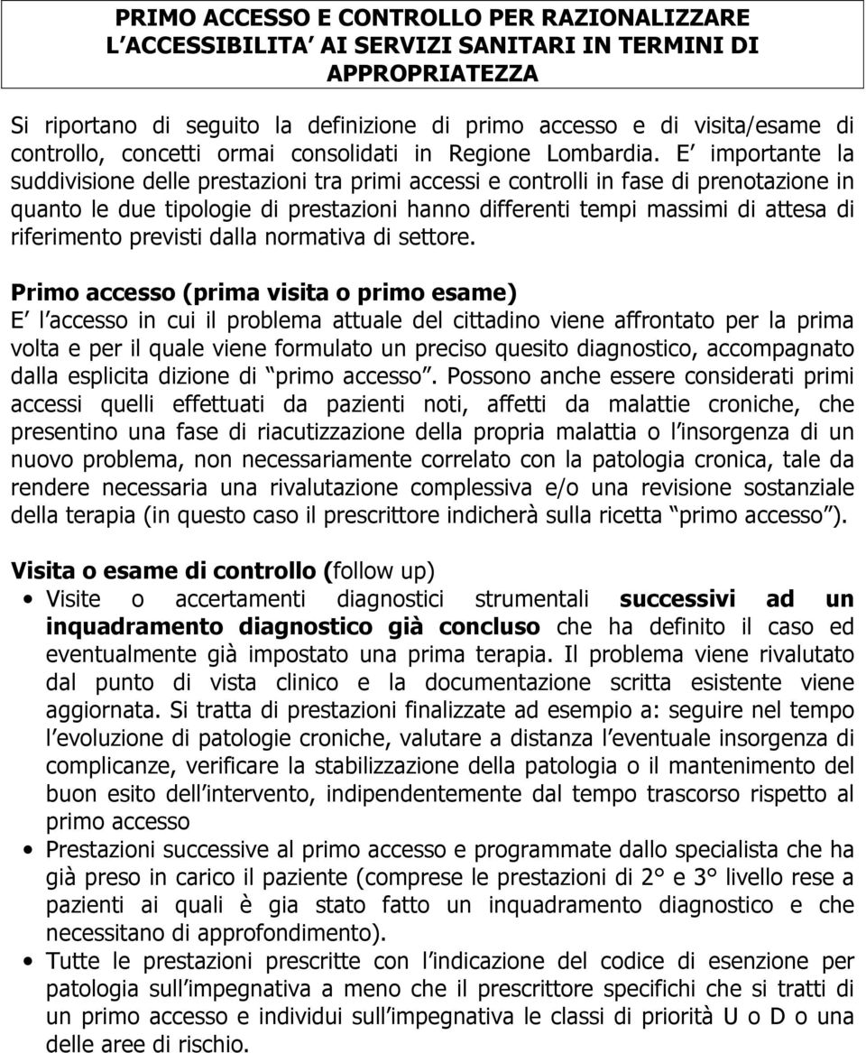 E importante la suddivisione delle prestazioni tra primi accessi e controlli in fase di prenotazione in quanto le due tipologie di prestazioni hanno differenti tempi massimi di attesa di riferimento