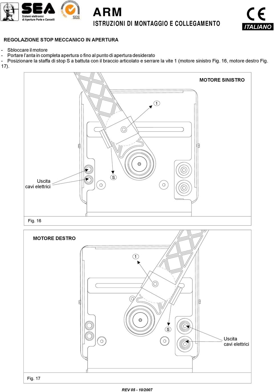 con il braccio articolato e serrare la vite 1 (motore sinistro Fig. 16, motore destro Fig.