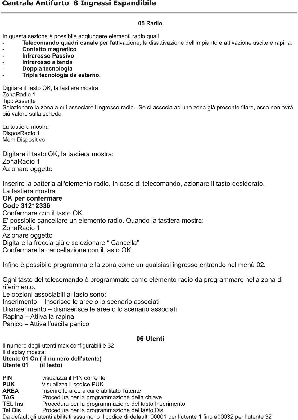 Digitare il tasto OK, la tastiera mostra: ZonaRadio 1 Tipo Assente Selezionare la zona a cui associare l'ingresso radio.