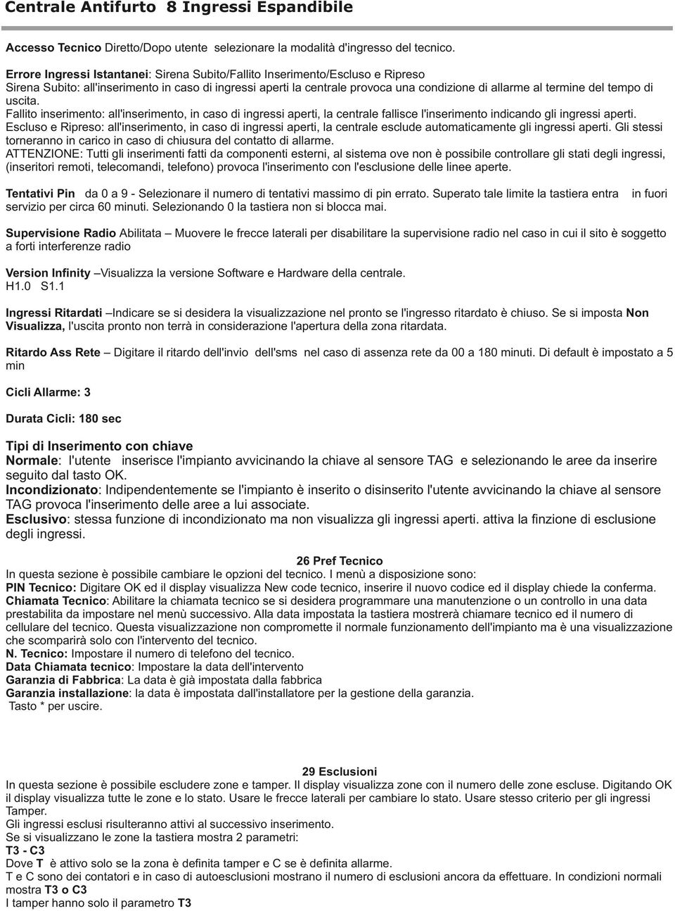 tempo di uscita. Fallito inserimento: all'inserimento, in caso di ingressi aperti, la centrale fallisce l'inserimento indicando gli ingressi aperti.