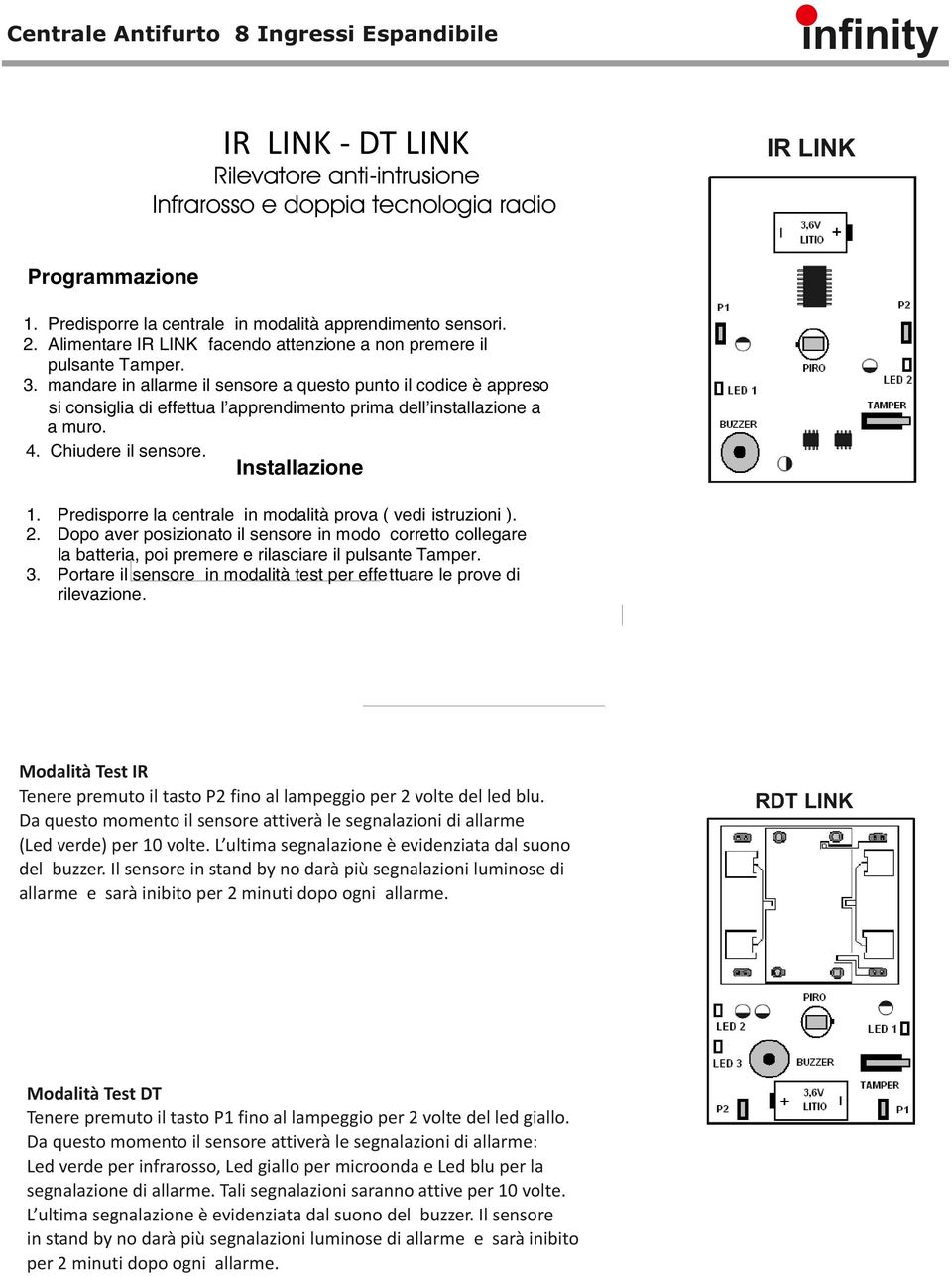 mandare in allarme il sensore a questo punto il codice è appreso si consiglia di effettua l apprendimento prima dell installazione a a muro. 4. Chiudere il sensore. Installazione 1.