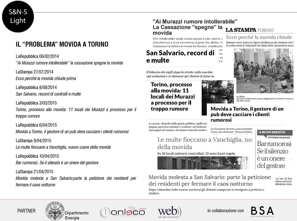 LaRepubblica 6/04/2015 Movida a Torino, il gestore di un pub deve cacciare i clienti rumorosi LaStampa 9/04/2015 Le multe fioccano a Vanchiglia, nuovo cuore della movida