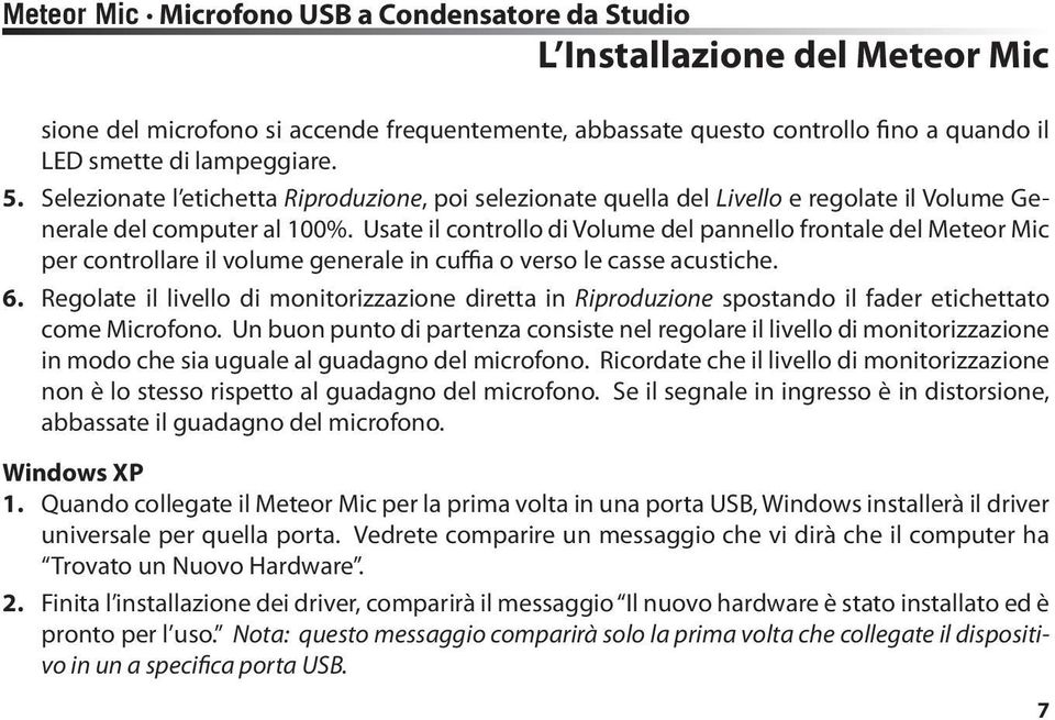 Usate il controllo di Volume del pannello frontale del Meteor Mic per controllare il volume generale in cuffia o verso le casse acustiche. 6.