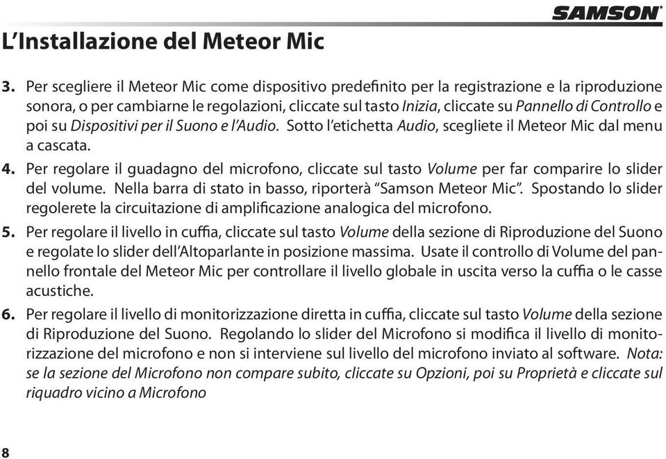 poi su Dispositivi per il Suono e l Audio. Sotto l etichetta Audio, scegliete il Meteor Mic dal menu a cascata. 4.