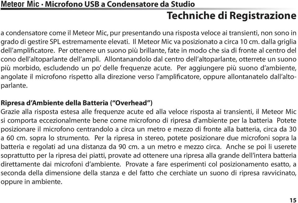 Per ottenere un suono più brillante, fate in modo che sia di fronte al centro del cono dell altoparlante dell ampli.