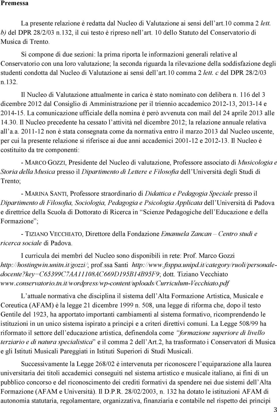 Si compone di due sezioni: la prima riporta le informazioni generali relative al Conservatorio con una loro valutazione; la seconda riguarda la rilevazione della soddisfazione degli studenti condotta