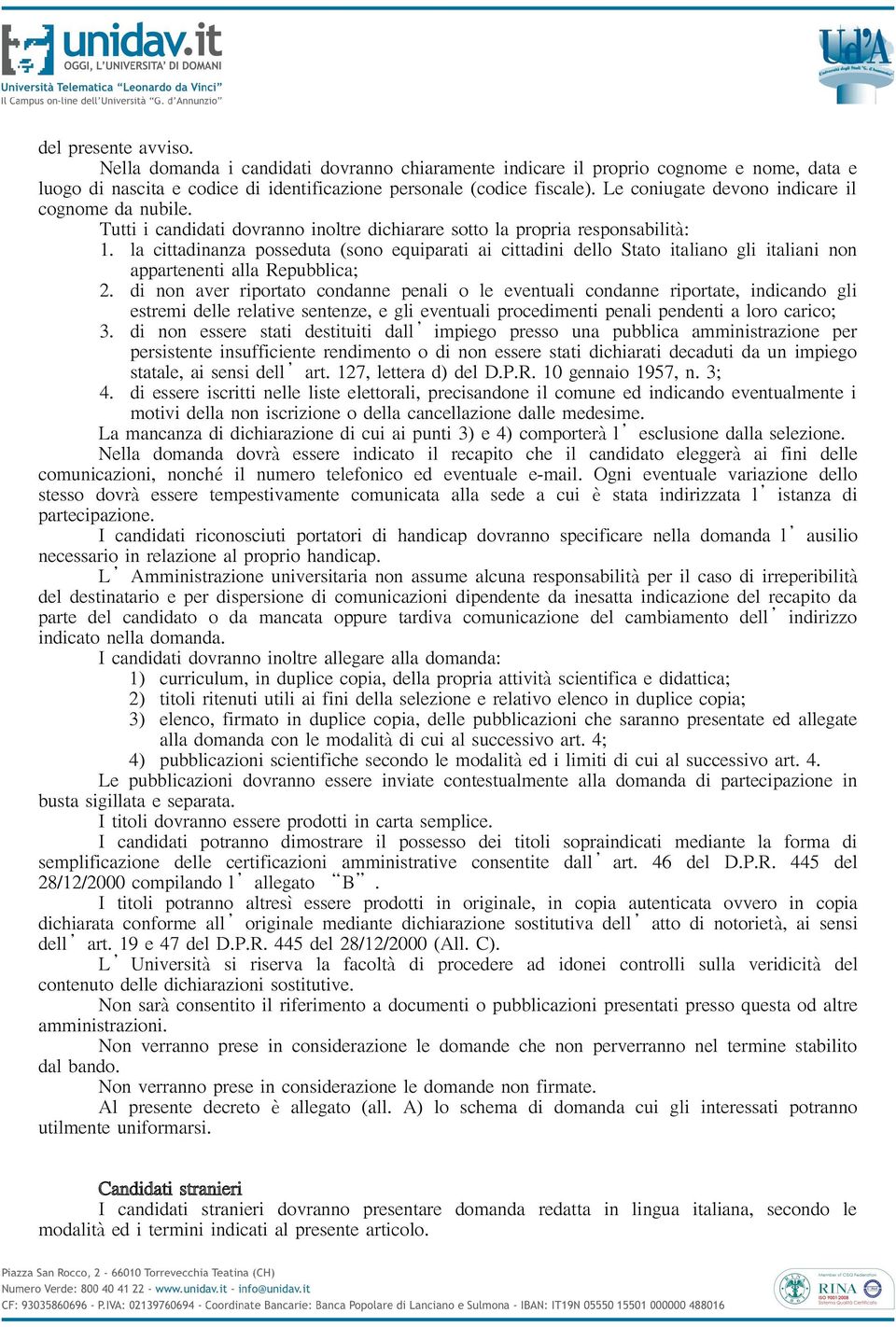 la cittadinanza posseduta (sono equiparati ai cittadini dello Stato italiano gli italiani non appartenenti alla Repubblica; 2.