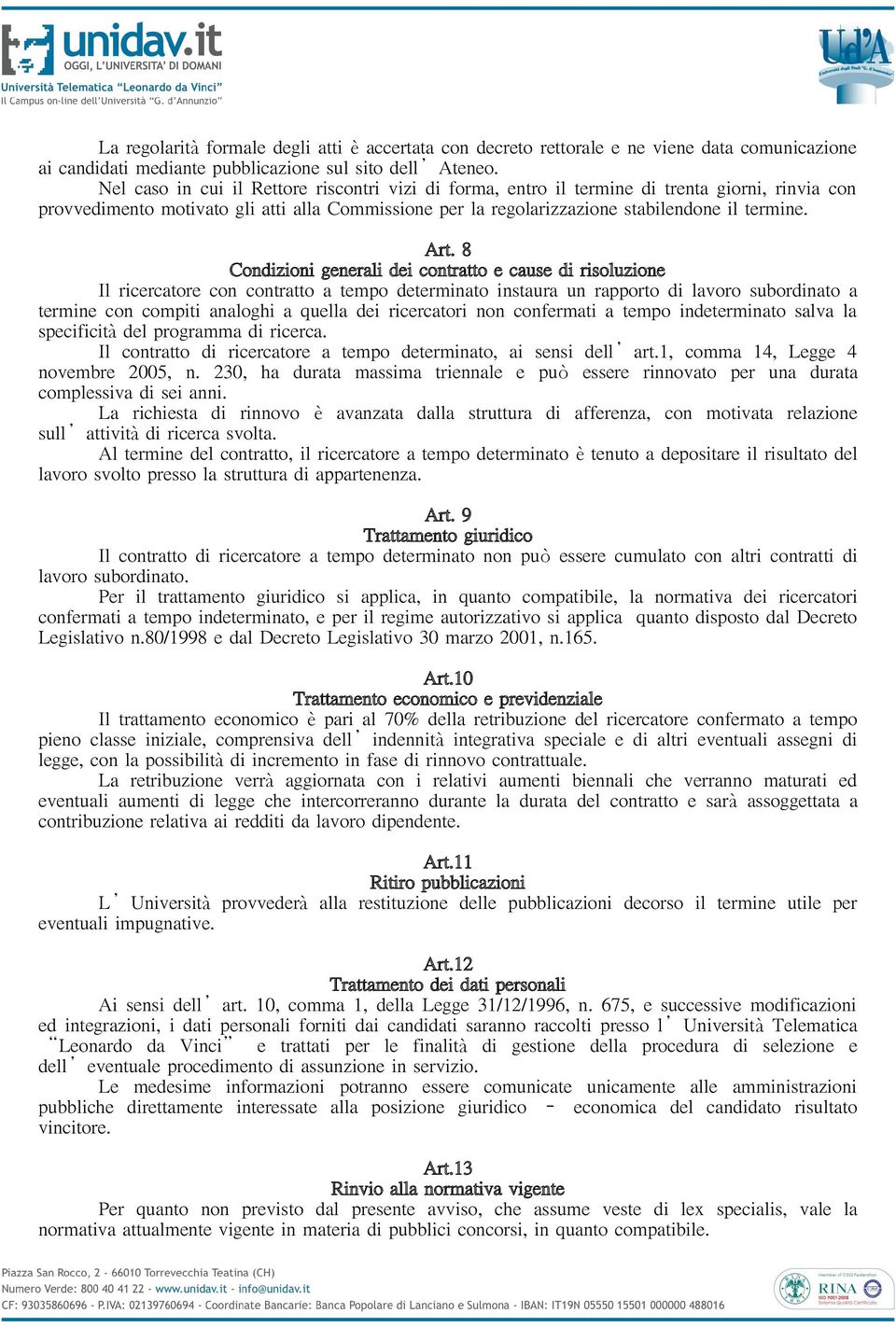 8 Condizioni generali dei contratto e cause di risoluzione Il ricercatore con contratto a tempo determinato instaura un rapporto di lavoro subordinato a termine con compiti analoghi a quella dei