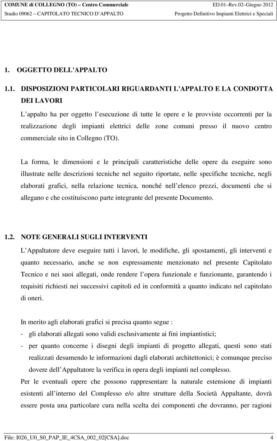 La forma, le dimensioni e le principali caratteristiche delle opere da eseguire sono illustrate nelle descrizioni tecniche nel seguito riportate, nelle specifiche tecniche, negli elaborati grafici,