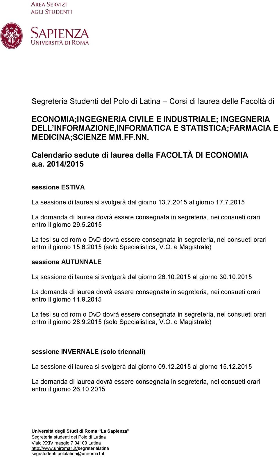 6.2015 (solo Specialistica, V.O. e Magistrale) sessione AUTUNNALE La sessione di laurea si svolgerà dal giorno 26.10.2015 al giorno 30.10.2015 entro il giorno 11.9.