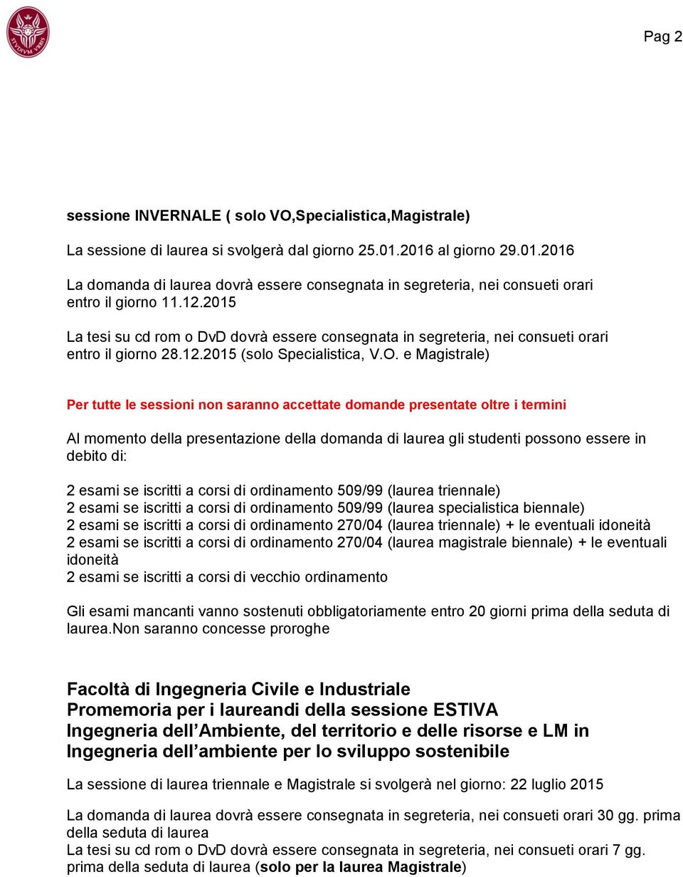 e Magistrale) Per tutte le sessioni non saranno accettate domande presentate oltre i termini Al momento della presentazione della domanda di laurea gli studenti possono essere in debito di: 2 esami