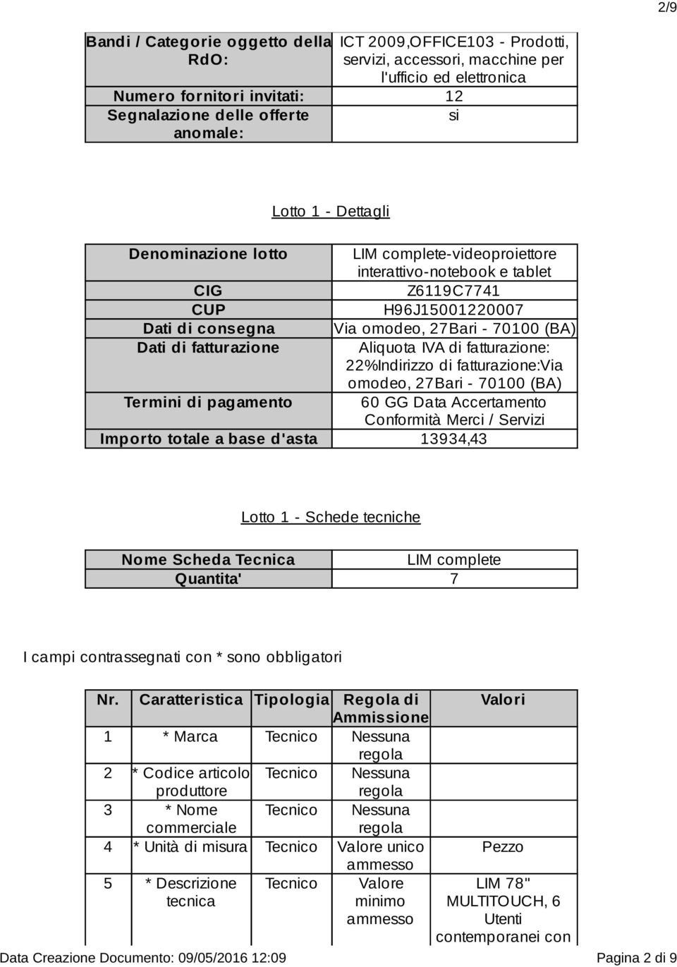 fatturazione Aliquota IVA di fatturazione: 22%Indirizzo di fatturazione:via omodeo, 27Bari - 70100 (BA) Termini di pagamento 60 GG Data Accertamento Conformità Merci / Servizi Importo totale a base