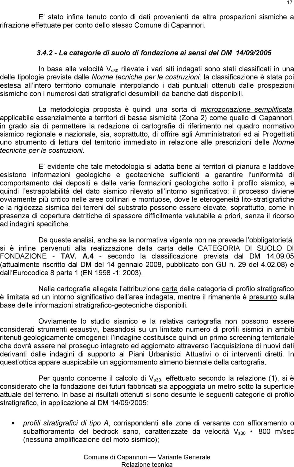 tecniche per le costruzioni: la classificazione è stata poi estesa all intero territorio comunale interpolando i dati puntuali ottenuti dalle prospezioni sismiche con i numerosi dati stratigrafici