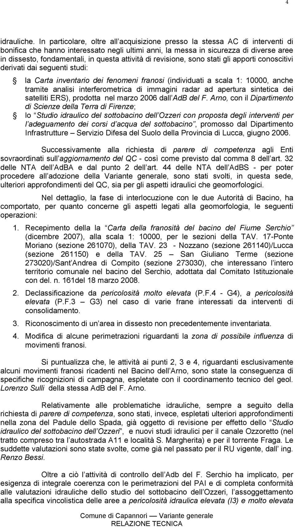 questa attività di revisione, sono stati gli apporti conoscitivi derivati dai seguenti studi: la Carta inventario dei fenomeni franosi (individuati a scala 1: 10000, anche tramite analisi