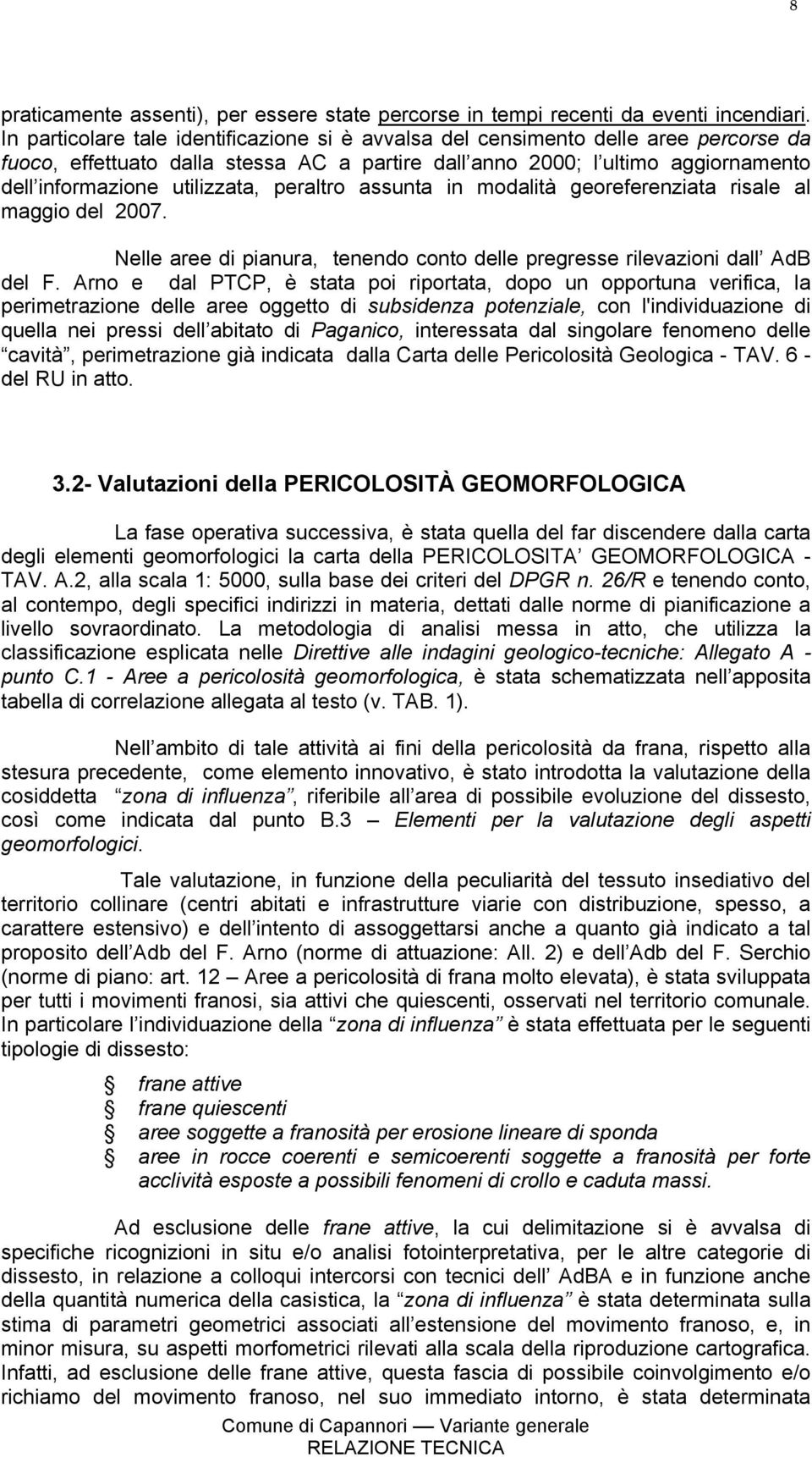 peraltro assunta in modalità georeferenziata risale al maggio del 2007. Nelle aree di pianura, tenendo conto delle pregresse rilevazioni dall AdB del F.