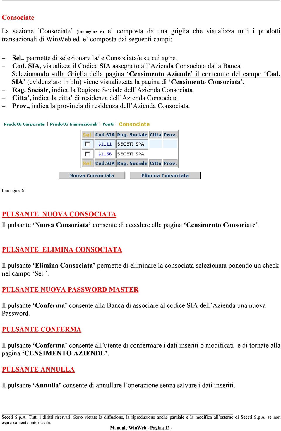 Selezionando sulla Griglia della pagina Censimento Aziende il contenuto del campo Cod. SIA (evidenziato in blu) viene visualizzata la pagina di Censimento Consociata. Rag.