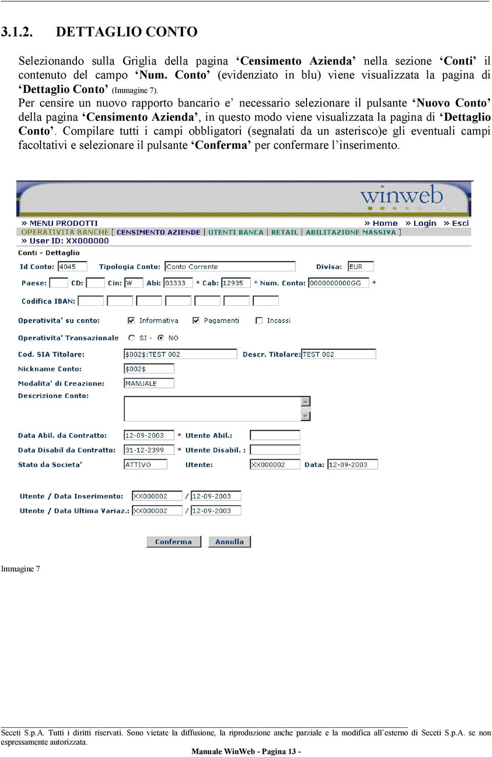 Per censire un nuovo rapporto bancario e necessario selezionare il pulsante Nuovo Conto della pagina Censimento Azienda, in questo modo viene