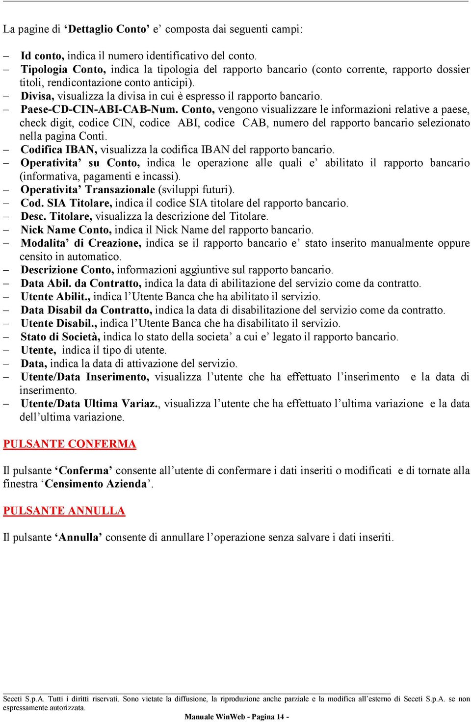 Divisa, visualizza la divisa in cui è espresso il rapporto bancario. Paese-CD-CIN-ABI-CAB-Num.