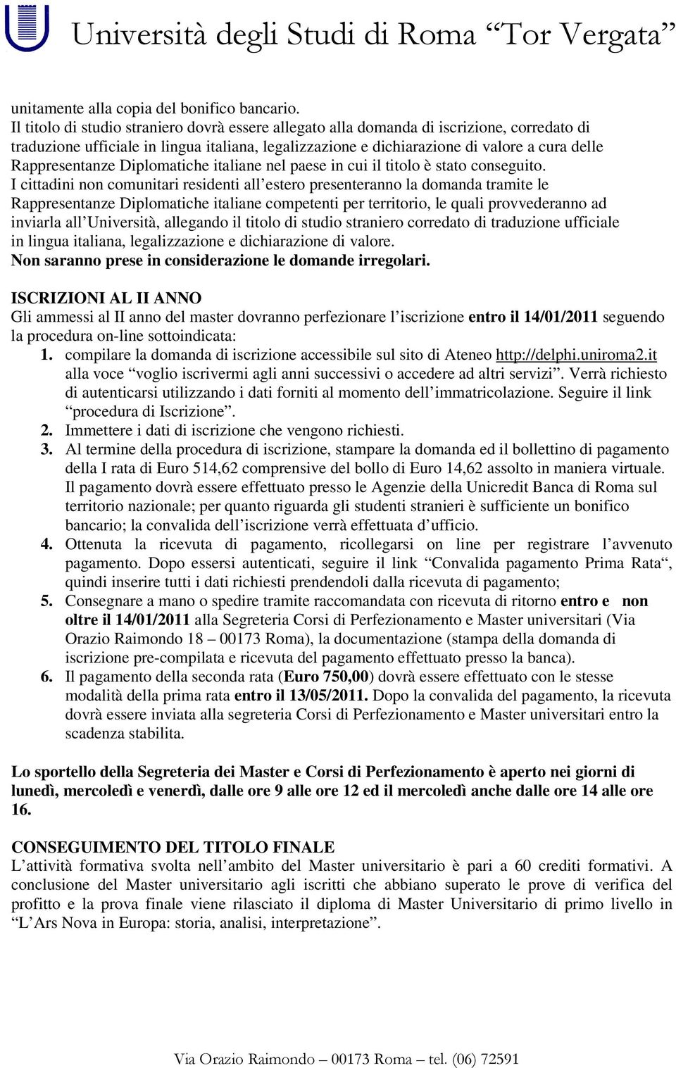 Rappresentanze Diplomatiche italiane nel paese in cui il titolo è stato conseguito.