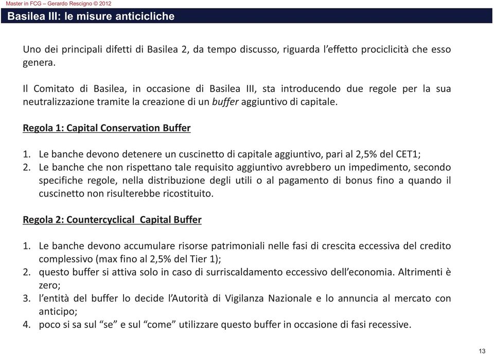 Regola 1: Capital Conservation Buffer 1. Le banche devono detenere un cuscinetto di capitale aggiuntivo, pari al 2,5% del CET1; 2.