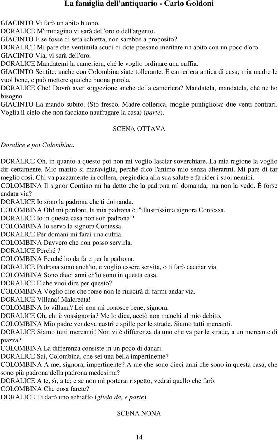 GIACINTO Sentite: anche con Colombina siate tollerante. È cameriera antica di casa; mia madre le vuol bene, e può mettere qualche buona parola. DORALICE Che!