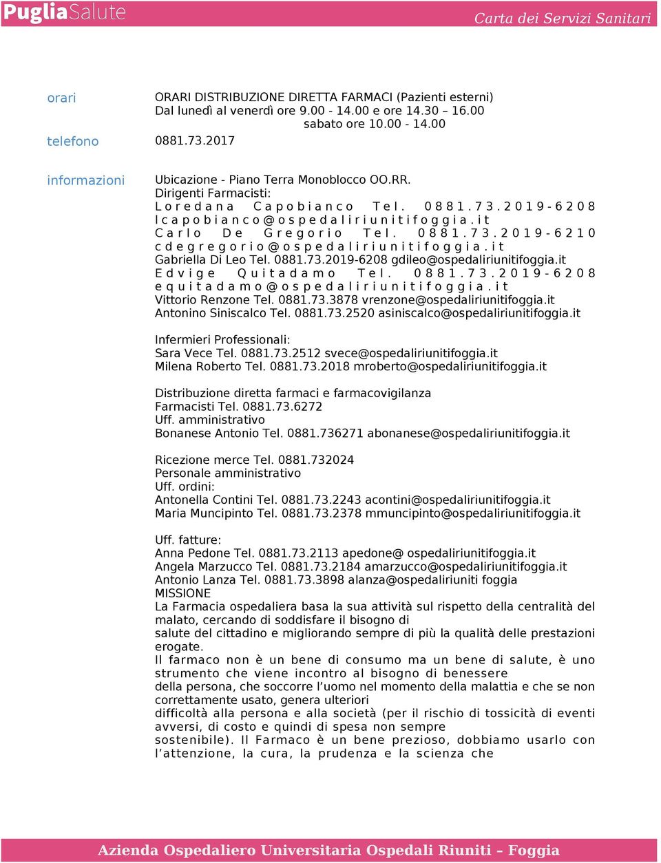 it Gabriella Di Leo Tel. 0881.73.2019-6208 gdileo@ospedaliriunitifoggia.it Edvige Quitadamo Tel. 0881.73.2019-6208 equitadamo@ospedaliriunitifoggia.it Vittorio Renzone Tel. 0881.73.3878 vrenzone@ospedaliriunitifoggia.