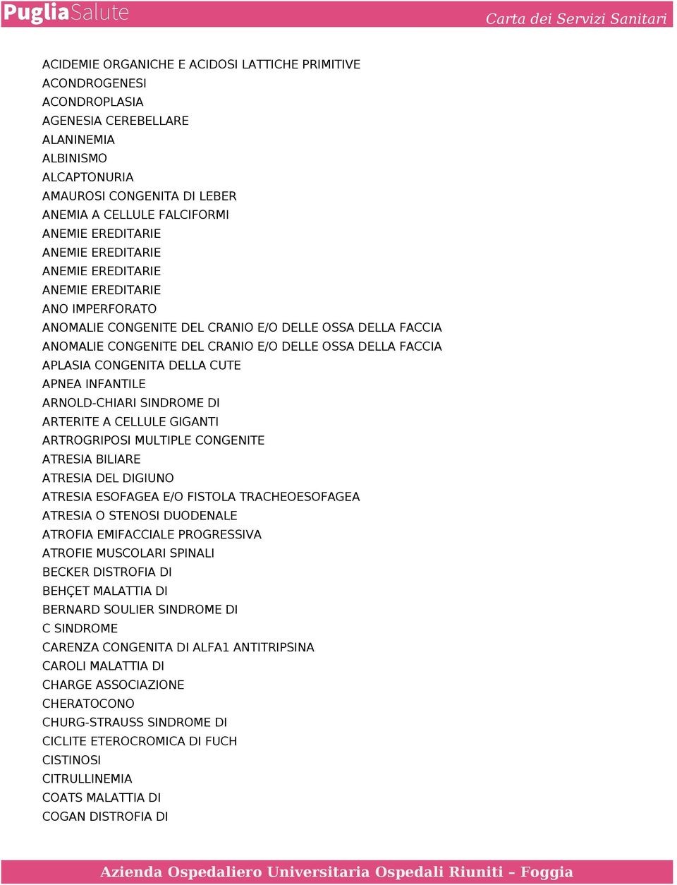 APLASIA CONGENITA DELLA CUTE APNEA INFANTILE ARNOLD-CHIARI SINDROME DI ARTERITE A CELLULE GIGANTI ARTROGRIPOSI MULTIPLE CONGENITE ATRESIA BILIARE ATRESIA DEL DIGIUNO ATRESIA ESOFAGEA E/O FISTOLA