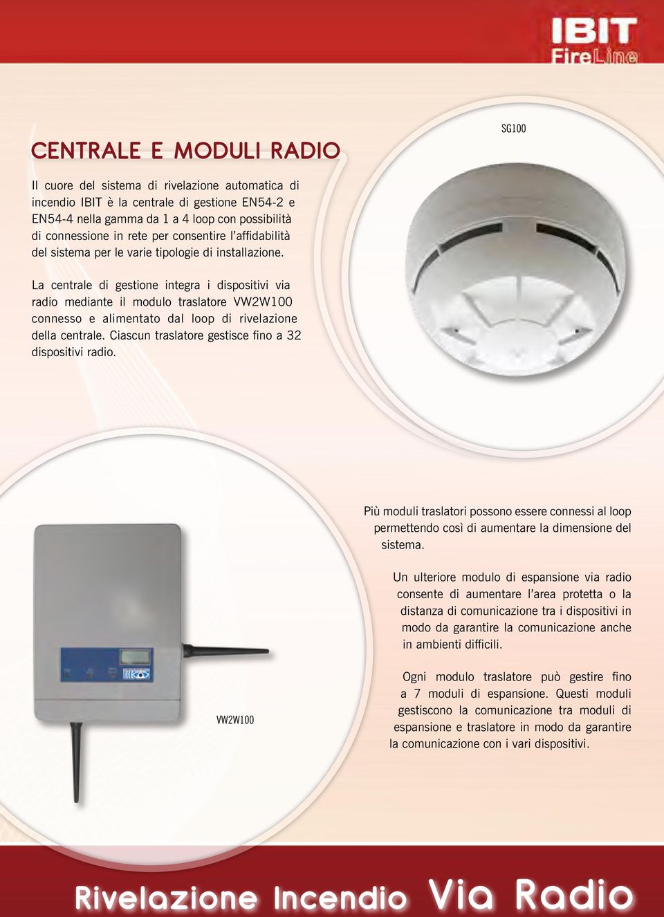 La centrale di gestione integra i dispositivi via radio mediante il modulo traslatore VW2W100 connesso e alimentato dal loop di rivelazione della centrale.