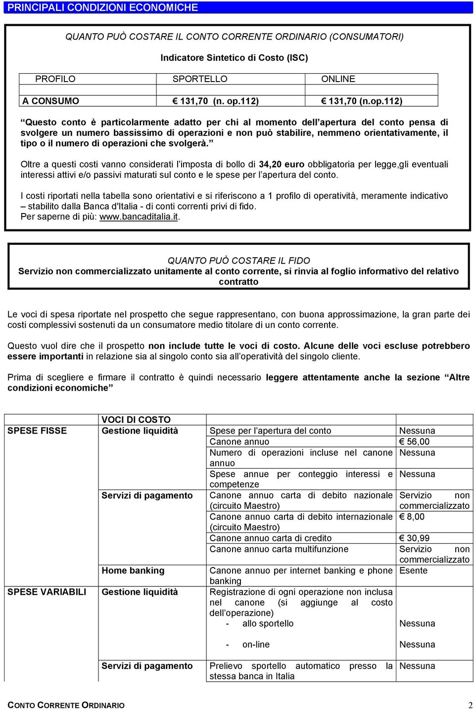 112) Questo conto è particolarmente adatto per chi al momento dell apertura del conto pensa di svolgere un numero bassissimo di operazioni e non può stabilire, nemmeno orientativamente, il tipo o il