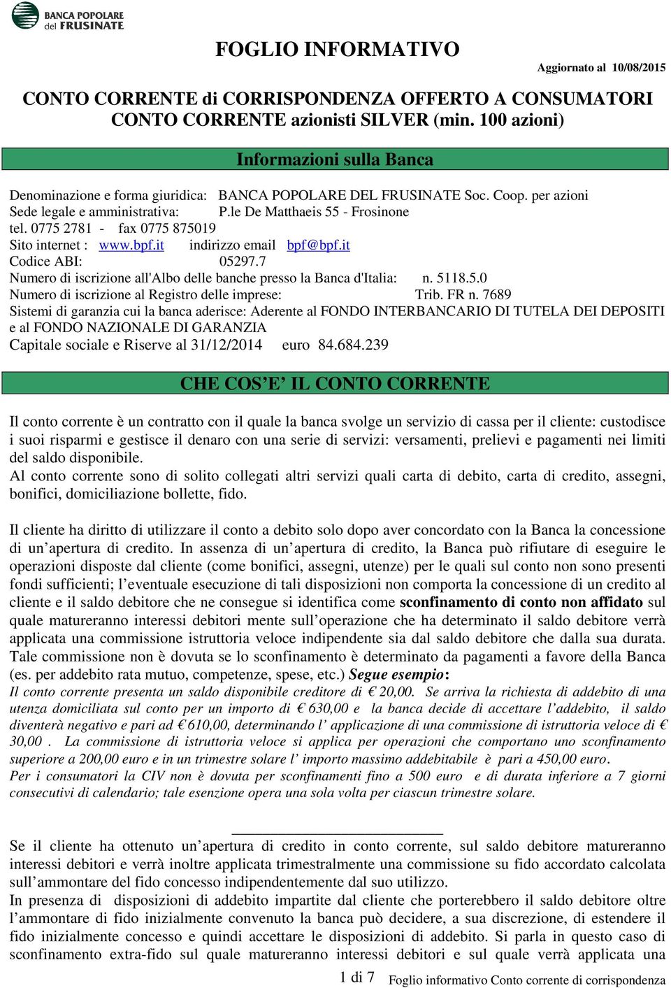 0775 2781 - fax 0775 875019 Sito internet : www.bpf.it indirizzo email bpf@bpf.it Codice ABI: 05297.7 Numero di iscrizione all'albo delle banche presso la Banca d'italia: n. 5118.5.0 Numero di iscrizione al Registro delle imprese: Trib.