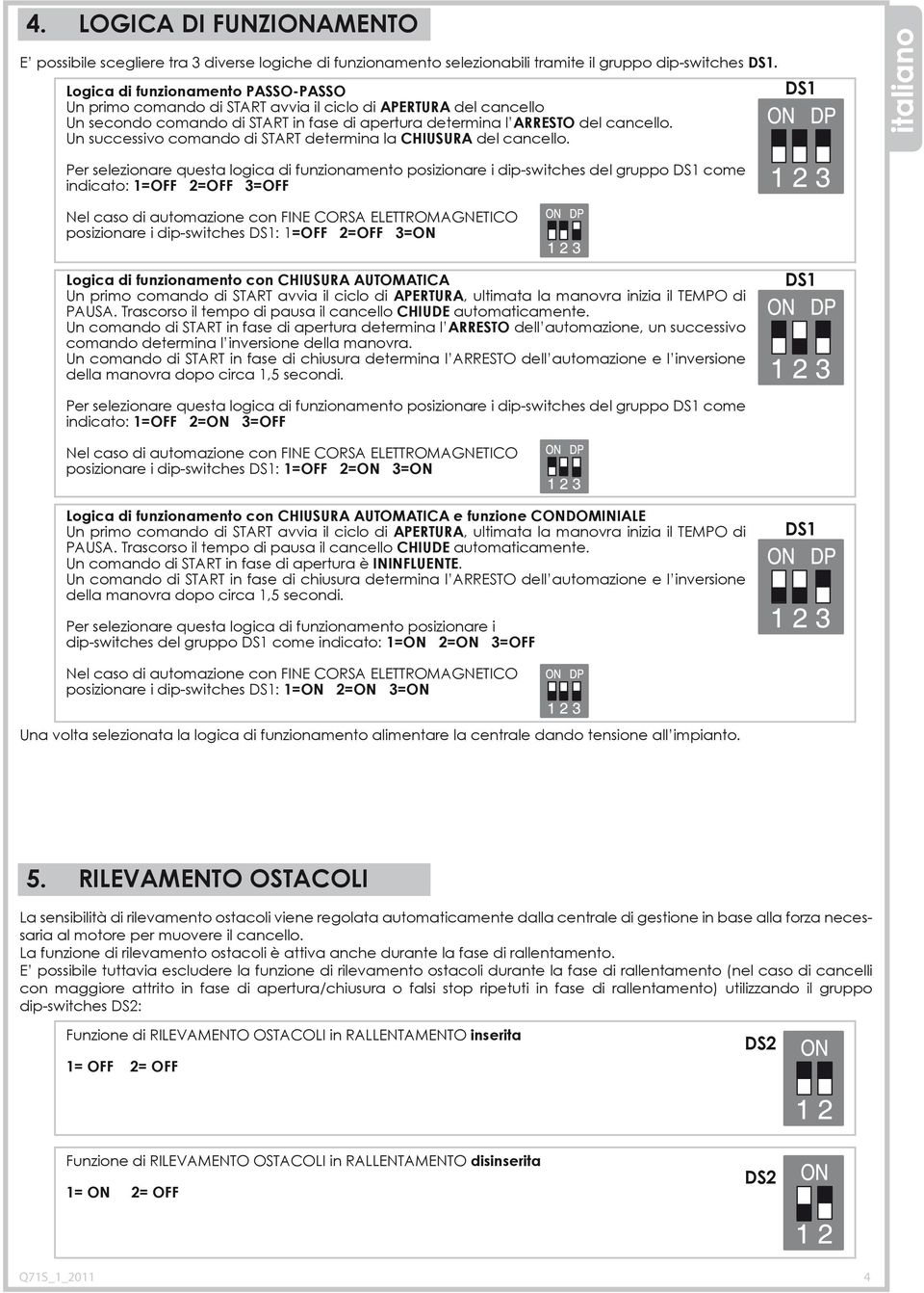 Un successivo comando di START determina la CHIUSURA del cancello.