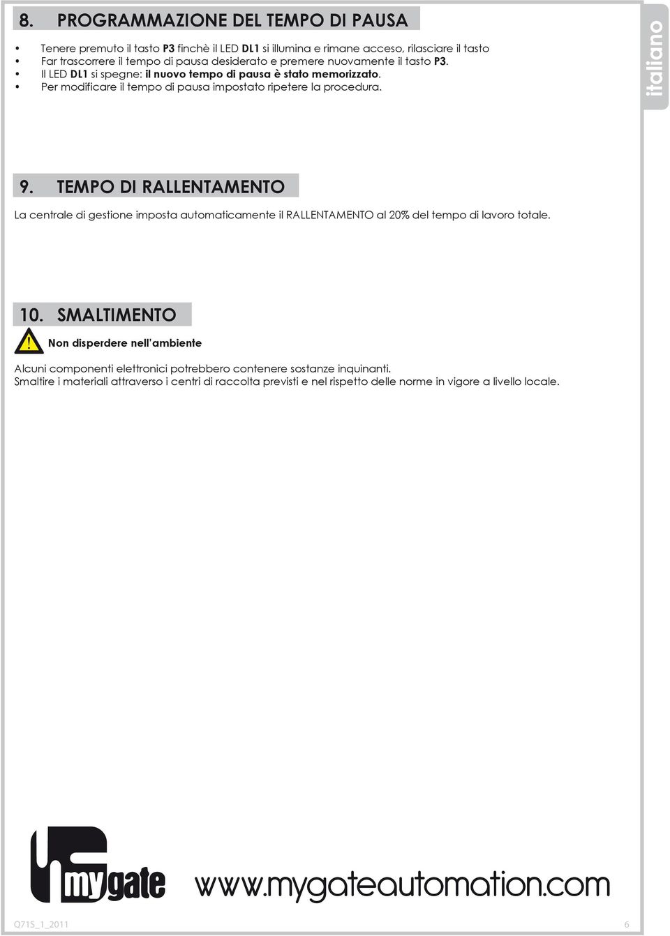 TEMPO DI RALLENTAMENTO La centrale di gestione imposta automaticamente il RALLENTAMENTO al 20% del tempo di lavoro totale. 10.