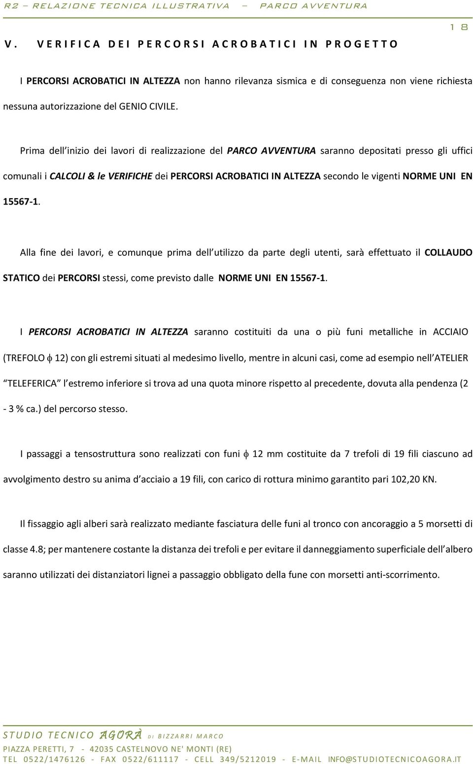 UNI EN 15567 1. Alla fine dei lavori, e comunque prima dell utilizzo da parte degli utenti, sarà effettuato il COLLAUDO STATICO dei PERCORSI stessi, come previsto dalle NORME UNI EN 15567 1.