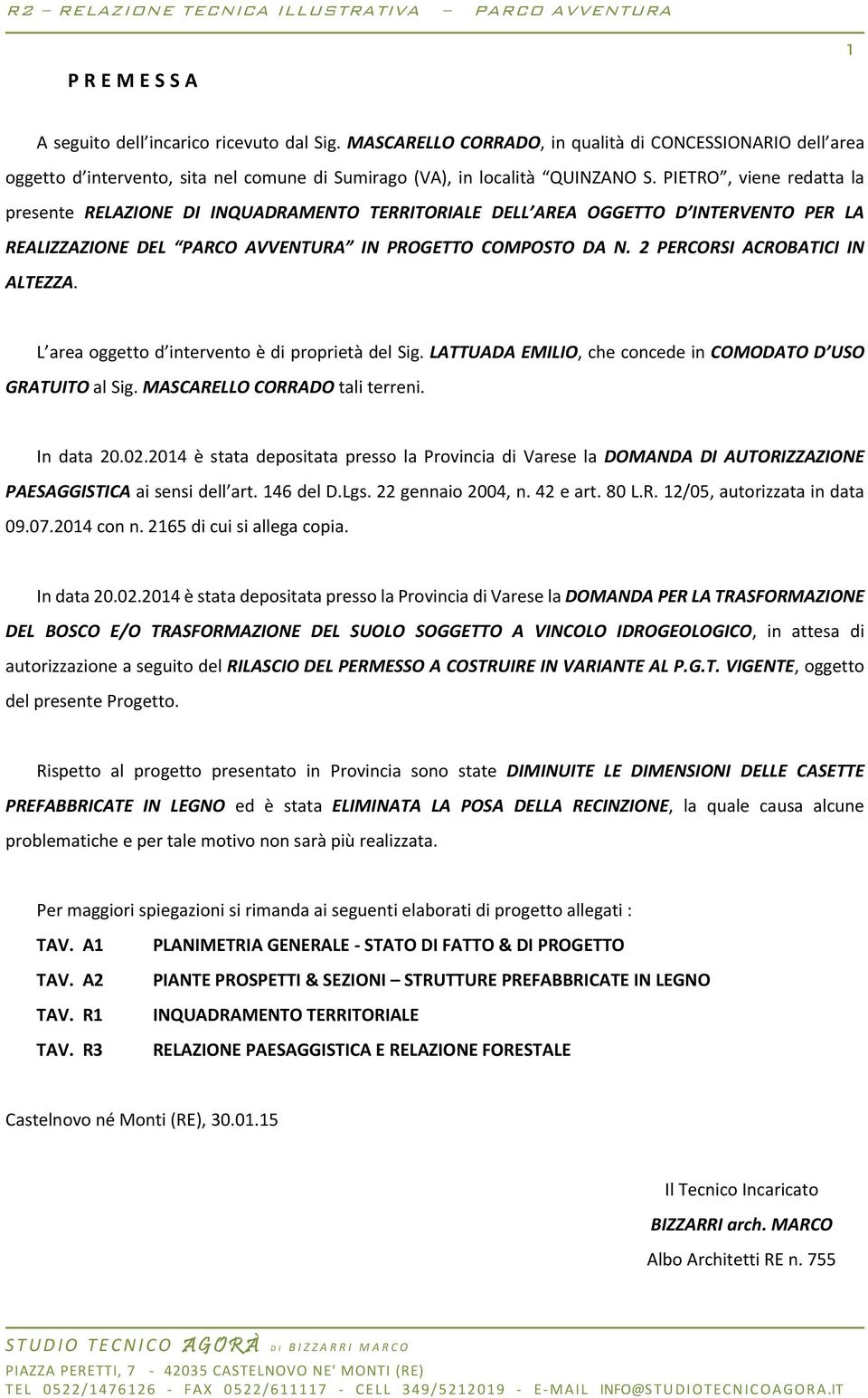 2 PERCORSI ACROBATICI IN ALTEZZA. L area oggetto d intervento è di proprietà del Sig. LATTUADA EMILIO, che concede in COMODATO D USO GRATUITO al Sig. MASCARELLO CORRADO tali terreni. In data 20.02.