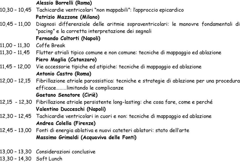 mappaggio ed ablazione Piero Maglia (Catanzaro) 11,45 12,00 Vie accessorie tipiche ed atipiche: tecniche di mappaggio ed ablazione Antonio Castro (Roma) 12,00 12,15 Fibrillazione atriale