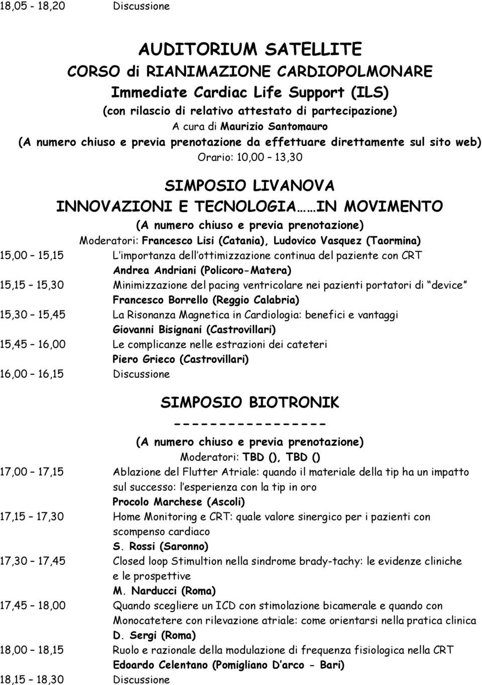 prenotazione) Moderatori: Francesco Lisi (Catania), Ludovico Vasquez (Taormina) 15,00 15,15 L importanza dell ottimizzazione continua del paziente con CRT Andrea Andriani (Policoro-Matera) 15,15