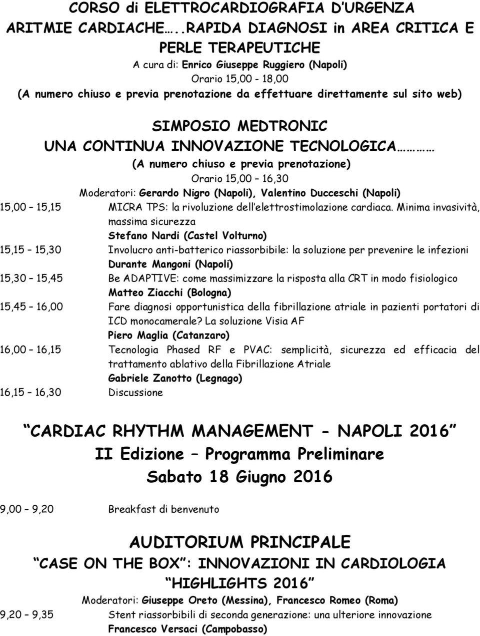 SIMPOSIO MEDTRONIC UNA CONTINUA INNOVAZIONE TECNOLOGICA (A numero chiuso e previa prenotazione) Orario 15,00 16,30 Moderatori: Gerardo Nigro (Napoli), Valentino Ducceschi (Napoli) 15,00 15,15 MICRA