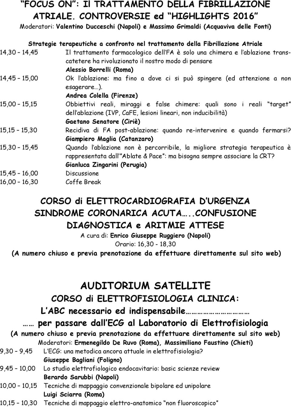 14,30 14,45 Il trattamento farmacologico dell FA è solo una chimera e l ablazione transcatetere ha rivoluzionato il nostro modo di pensare Alessio Borrelli (Roma) 14,45 15,00 Ok l ablazione: ma fino