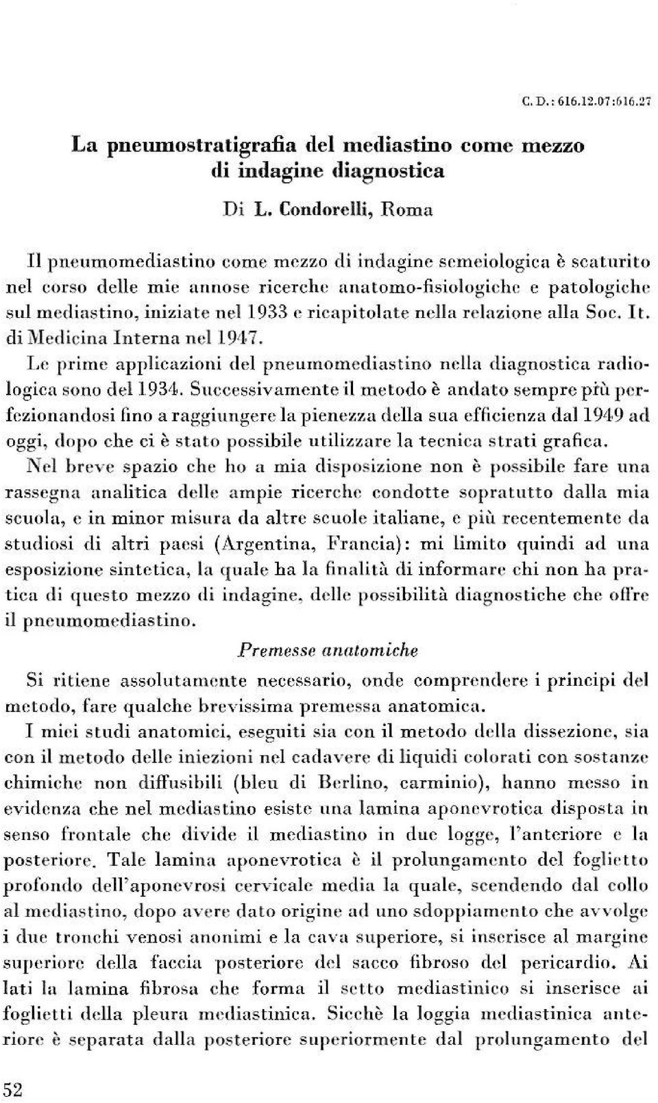ricapitolate nella relazione alla Soc. It. di Medicina Interna nel 1947. Le prime applicazioni del pneumomediastino nella diagnostica radio logica sono del 1934.