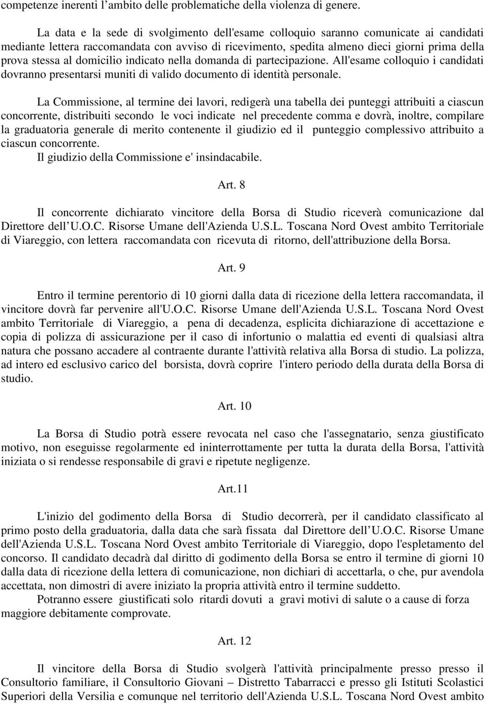 domicilio indicato nella domanda di partecipazione. All'esame colloquio i candidati dovranno presentarsi muniti di valido documento di identità personale.