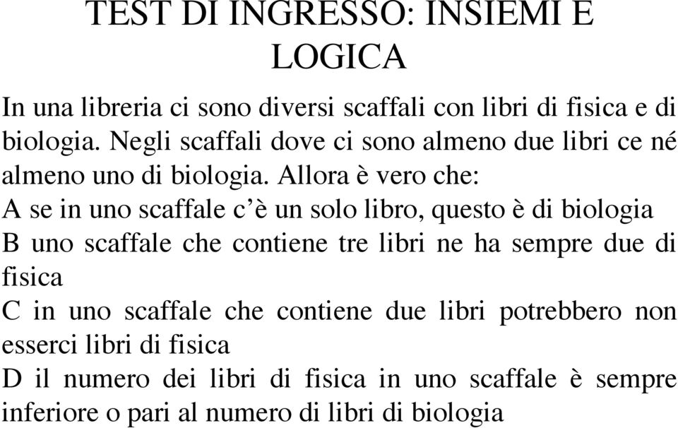 Allora è vero che: A se in uno scaffale c è un solo libro, questo è di biologia B uno scaffale che contiene tre libri